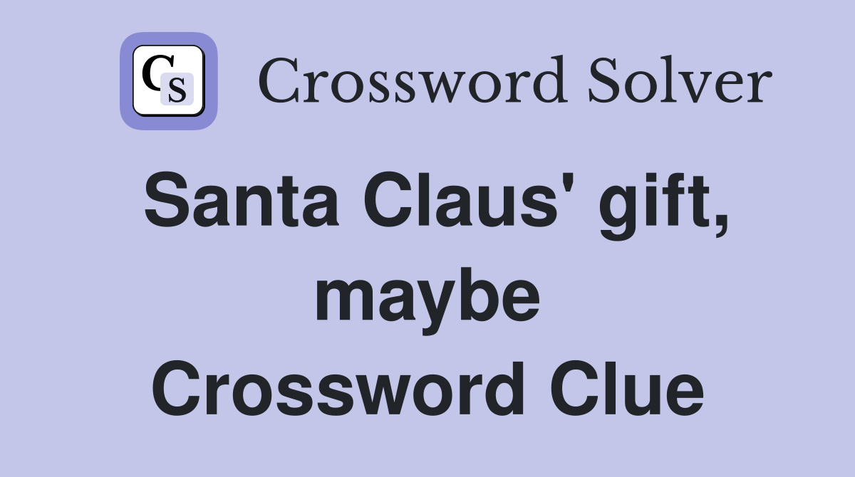 Santa Claus' gift, maybe Crossword Clue Answers Crossword Solver